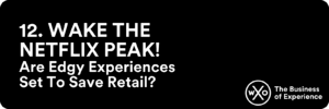 Business of Experience: Wake The Netflix Peak! Are Edgy Experiences Set To Save Retail?