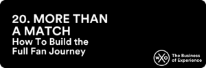 Business of Experience: More Than A Match: How To Build the Full Fan Journey