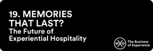 Business of Experience: Memories That Last? The Future of Experiential Hospitality