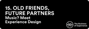 Business of Experience: Old Friends, Future Partners: Music, Meet Experience Design