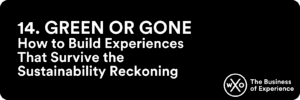Business of Experience: Green or Gone: How to Build Experiences That Survive the Sustainability Reckoning