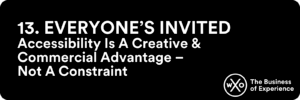 Business of Experience: Everyone’s Invited: Accessibility Is A Creative & Commercial Advantage – Not A Constraint
